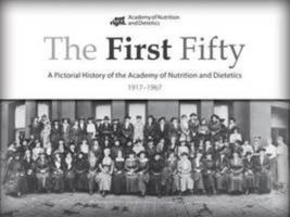The First Fifty: A Pictorial History of the Academy of Nutrition and Dietetics, 1917-1967 0880914904 Book Cover
