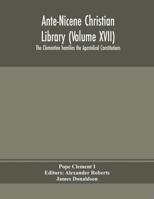 Ante-Nicene Christian Library (Volume XVII) The Clementine homilies the Apostolical Constitutions 9354154689 Book Cover
