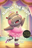 Hannah The Hippo Wants To Become A Fat Ballerina: A Story of Dreams, Dance, and Determination: About Believing in Yourself and Chasing Your Dreams, No Matter Your Size, inspirational, ballet dreams B0DSBG6LH9 Book Cover