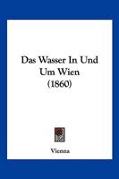 Das Wasser In Und Um Wien (1860) 1160379572 Book Cover