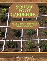 Square foot gardening: The ultimate beginners guide to planting in small spaces B0CCXP6JKT Book Cover