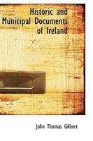 Historic and Municipal Documents of Ireland 0559899505 Book Cover