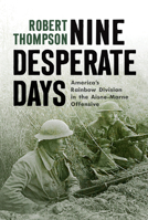 Nine Desperate Days: America's Rainbow Division in the Aisne-Marne Offensive 1594163812 Book Cover