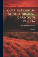 I Guarini, Famiglia Nobile Ferrarese, Oriunda Di Verona: Memorie 1022529056 Book Cover