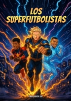 Los Superfutbolistas: Un libro Ilustrado de jugadores convertidos en superhéroes: Historias de acción, superación y valores que inspiran a niños y jóvenes (Spanish Edition) B0G5MSDRYB Book Cover