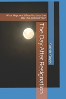 The Day After Resignation: What Happens When You Lose the Job That Defined You? B0HHNV6KMN Book Cover