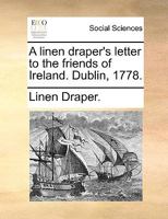 A linen draper's letter to the friends of Ireland. Dublin, 1778. 1170011314 Book Cover