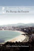 Positively Negative: Pio Baroja, the Essayist 1588711927 Book Cover