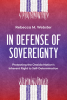 In Defense of Sovereignty: Protecting the Oneida Nation's Inherent Right to Self-Determination 0299340600 Book Cover