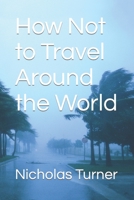 How Not to Travel Around the World B0BW2RSQ3X Book Cover