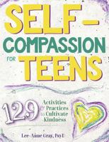Self-Compassion for Teens: 129 Activities & Practices to Cultivate Kindness 1683730259 Book Cover