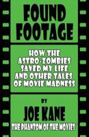Found Footage: How the Astro-Zombies Saved My Life and Other Tales of Movie Madness 1718731590 Book Cover