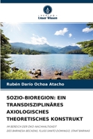 SOZIO-BIOREGION: EIN TRANSDISZIPLINÄRES AXIOLOGISCHES THEORETISCHES KONSTRUKT: IM BEREICH DER ÖKO-NACHHALTIGKEITDES BARINESA-BECKENS, FLUSS SANTO DOMINGO, STAAT BARINAS 620406164X Book Cover