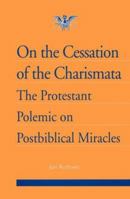 On the Cessation of the Charismata: The Protestant Polemic on Postbiblical Miracles (Journal of Pentecostal Theology Supplement Series, 3) 1850754055 Book Cover