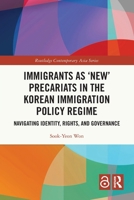 Immigrants as 'New' Precariats in the Korean Immigration Policy Regime: Navigating Identity, Rights, and Governance 1032936231 Book Cover