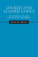 Locked and Loaded Lyrics: Compressed, Aflame, and Aimed at Your Brain 147871624X Book Cover