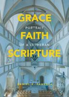 Grace, Faith, Scripture: Portrait of a Lutheran: Portrait of a Lutheran 0758662424 Book Cover