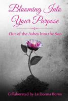 Blooming Into Your Purpose: Out of the Ashes Into the Son 1945117605 Book Cover