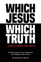 Which Jesus Which Truth...and if I were the devil: A brief study on how America's top religions view Jesus B0FGKY95B7 Book Cover