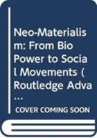Neo-Materialism: From Bio Power to Social Movements 0415450535 Book Cover