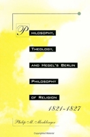 Philosophy, Theology, and Hegel's Berlin Philosophy of Religion, 1821-1827 0791414914 Book Cover