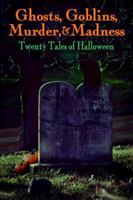 Ghosts, Goblins, Murder, & Madness: Twenty Tales of Halloween 1943201692 Book Cover