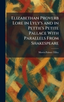 Elizabethan Proverb Lore in Lyly's and in Pettie's Petite Pallace With Parallels From Shakespeare 1025627172 Book Cover