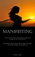 Manifesting: An Easy To Read Guide To Understanding And Applying The Principles Of The Law Of Attraction 1837879362 Book Cover