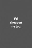 I'd cheat on me too.: Funny Blank Lined College Gift Ruled Notebook Journal Size 6" x 9" B083XVJCWX Book Cover