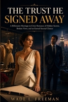 THE TRUST HE SIGNED AWAY: A Billionaire Marriage-in-Crisis Romance of Hidden Secrets, Broken Vows, and an Earned Second Chance B0HBLH4RF8 Book Cover