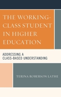 The Working-Class Student in Higher Education: Addressing a Class-Based Understanding 1498537294 Book Cover