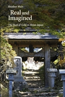 Real and Imagined: The Peak of Gold in Heian Japan 0674504275 Book Cover