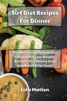 Sirtfood Diet Recipes for Dinner: The Best Dinner Sirtfood Diet Cookbook to Lose Weight, Activate Your Skinny Gene and Burn Fat for Good! 1801867518 Book Cover