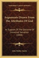 Arguments Drawn from the Attributes of God in Support of the Doctrine of Universal Salvation 1164579711 Book Cover