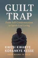 Guilt Trap: From Self Condemnation to Spirit-Led Living B0FNDQKL96 Book Cover