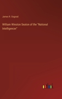 William Winston Seaton of the National Intelligencer 3368123122 Book Cover