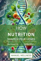 How Nutrition Shapes Your Genes: The Power Of Epigenetics B0DY54MJH9 Book Cover