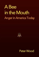 A Bee in the Mouth: Anger in America Today 1594030537 Book Cover