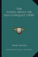 The Young Artist, Or Self Conquest 1166015041 Book Cover