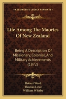 Life Among the Maories of New Zealand Being a Description of Missionary Colonial and Military Ach 0530270838 Book Cover