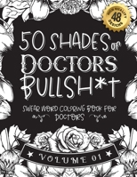 50 Shades of Doctors Bullsh*t: Swear Word Coloring Book For Doctors: Funny gag gift for Doctors w/ humorous cusses & snarky sayings Doctors want to s B08STHXX7V Book Cover