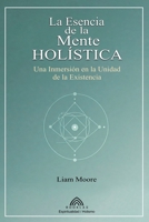 La Esencia de la Mente Holística: Una Inmersión en la Unidad de la Existencia (Spanish Edition) 6599810918 Book Cover