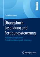 Übungsbuch Losbildung Und Fertigungssteuerung: Aufgaben Zur Operativen Produktionsplanung Und -Steuerung 3658215666 Book Cover