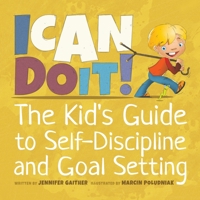 I Can Do It! The Kid's Guide to Self-Discipline and Goal-Setting - Confidence Building Books For Kids Ages 4-8, Discover The Keys To Success & Achieving Your Goals - Teaching Kids Foundational Life Sk 1957922524 Book Cover