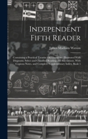 Independent Fifth Reader: Containing a Practical Treatise On Elocution: Illustrated With Diagrams, Select and Classified Reading and Recitations, With ... and Complete Supplementary Index, Book 5 1020264977 Book Cover