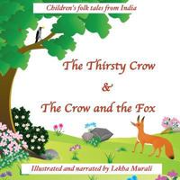 The Thirsty Crow & The Crow and the Fox: Children's folk tales from India 1732705305 Book Cover
