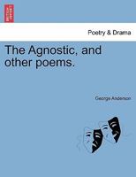 The Agnostic, and other poems. 1241042438 Book Cover