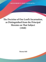 The Doctrine Of Our Lord's Incarnation, As Distinguished From The Principal Heresies On That Subject. Denyer Prize Essay 1346405433 Book Cover