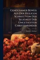 Genügsamer Beweis Aus Der Heiligen Schrift Von Der Seligkeit Der Ungetauften Christenkinder 1246620839 Book Cover