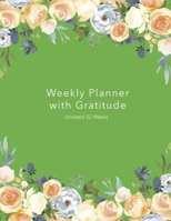 Weekly Planner with Gratitude: An Undated Weekly Calendar Notebook that has gratefulness built right in to help you organize your week productivity ... to be grateful - Green and Floral Cover B083XVYY7X Book Cover